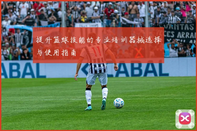 提升篮球技能的专业培训器械选择与使用指南