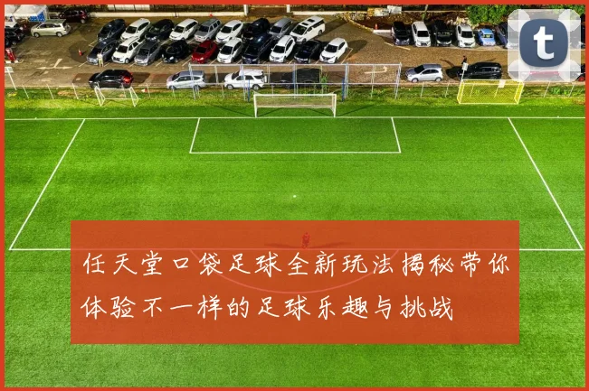 任天堂口袋足球全新玩法揭秘带你体验不一样的足球乐趣与挑战