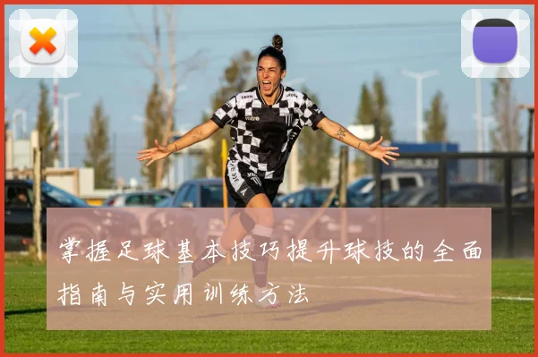 掌握足球基本技巧提升球技的全面指南与实用训练方法